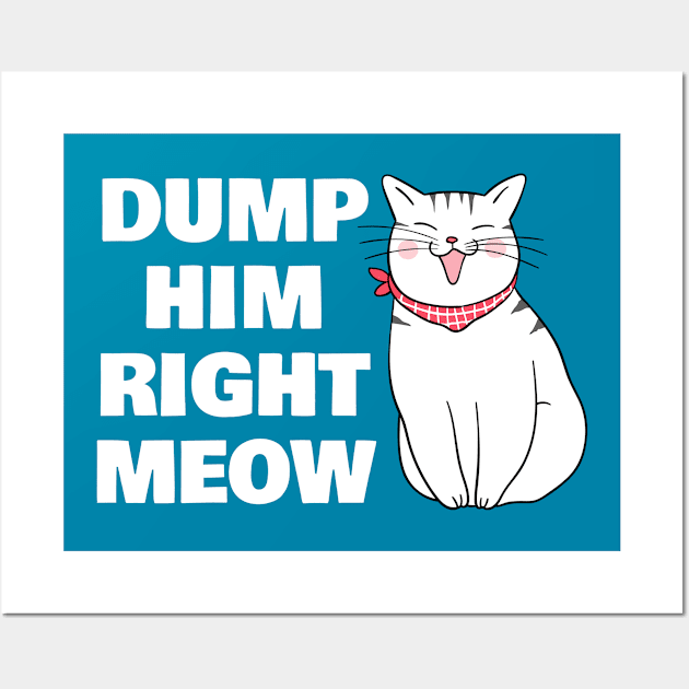 Dump Him Right Meow Wall Art by sqwear